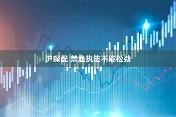 沪深配 禁渔执法不能松劲