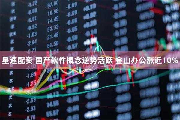 星速配资 国产软件概念逆势活跃 金山办公涨近10%